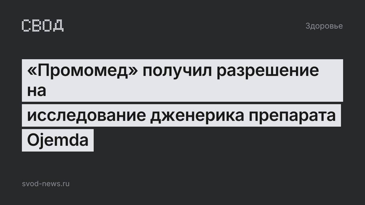 «Промомед» получил разрешение на исследование дженерика препарата Ojemda