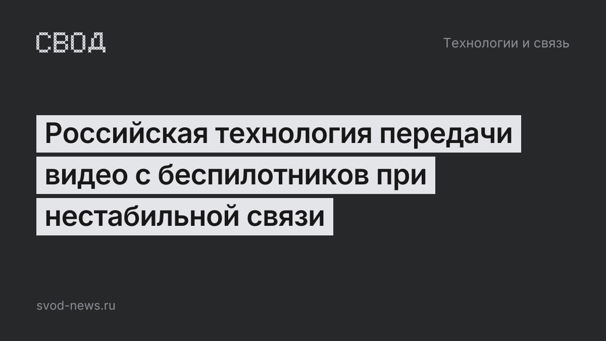 Российская технология передачи видео с беспилотников при нестабильной связи